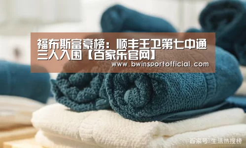 福布斯富豪榜:顺丰王卫第七中通三人入围【百家乐官网】(图1) 百家乐官网